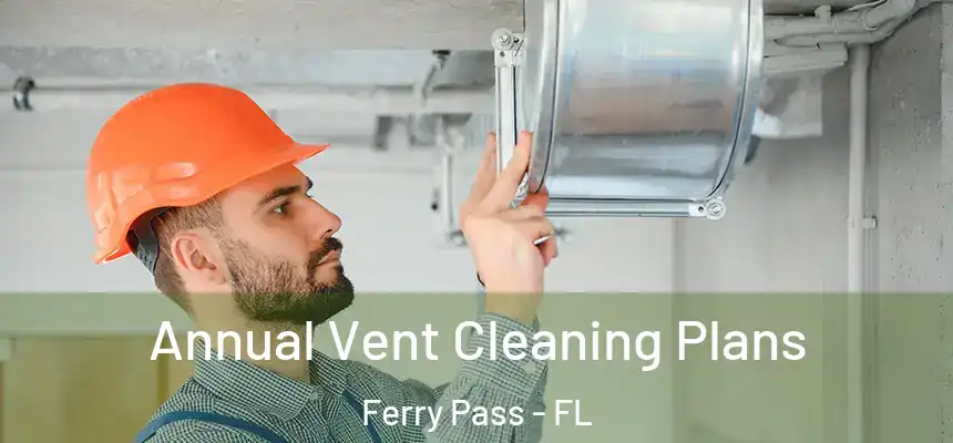  Annual Vent Cleaning Plans Ferry Pass - FL