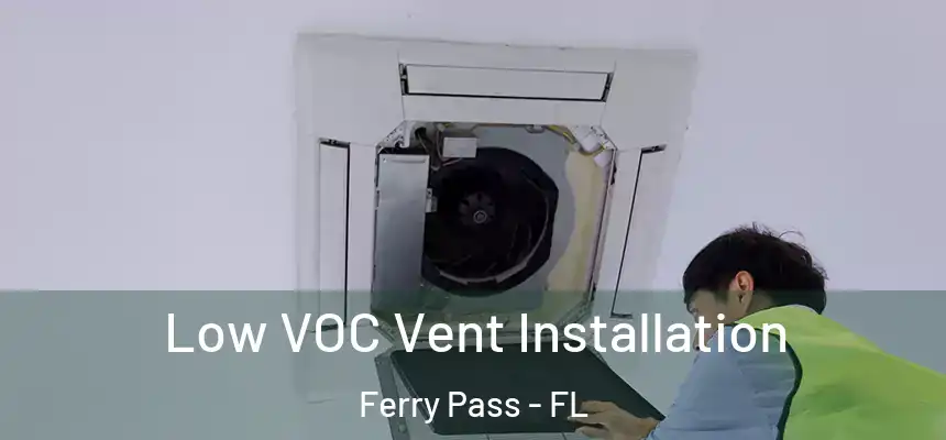 Low VOC Vent Installation Ferry Pass - FL