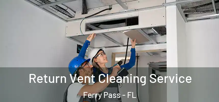 Return Vent Cleaning Service Ferry Pass - FL